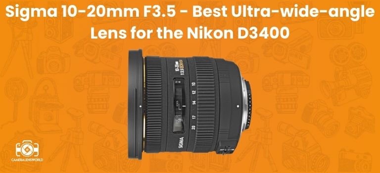 Sigma 10-20mm F3.5 - Best Ultra-wide-angle Lens for the Nikon D3400