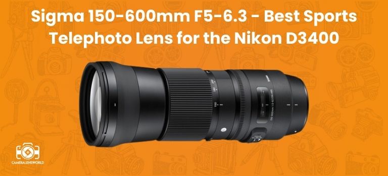 Sigma 150-600mm F5-6.3 - Best Sports Telephoto Lens for the Nikon D3400